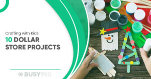 Crafting with Kids: 10 Dollar Store Projects